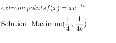 The extreme points of f(x)=xe^{-4x} are Maximum(1/4 , 1/(4e))
